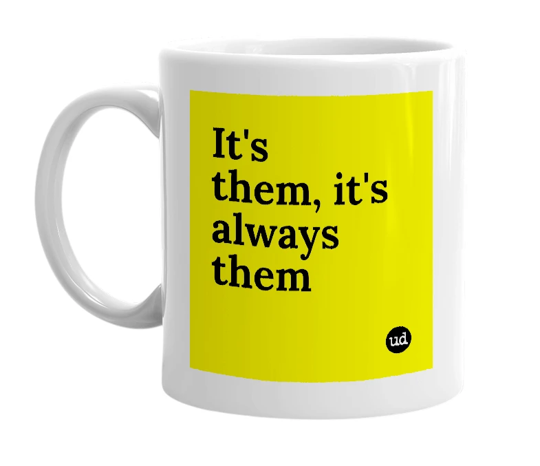 White mug with 'It's them, it's always them' in bold black letters