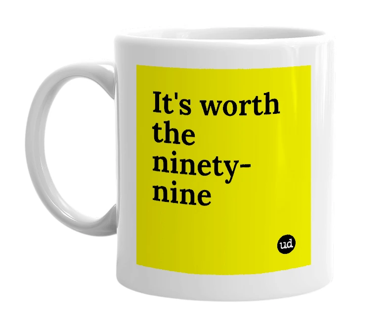 White mug with 'It's worth the ninety-nine' in bold black letters