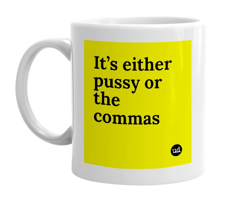 White mug with 'It’s either pussy or the commas' in bold black letters