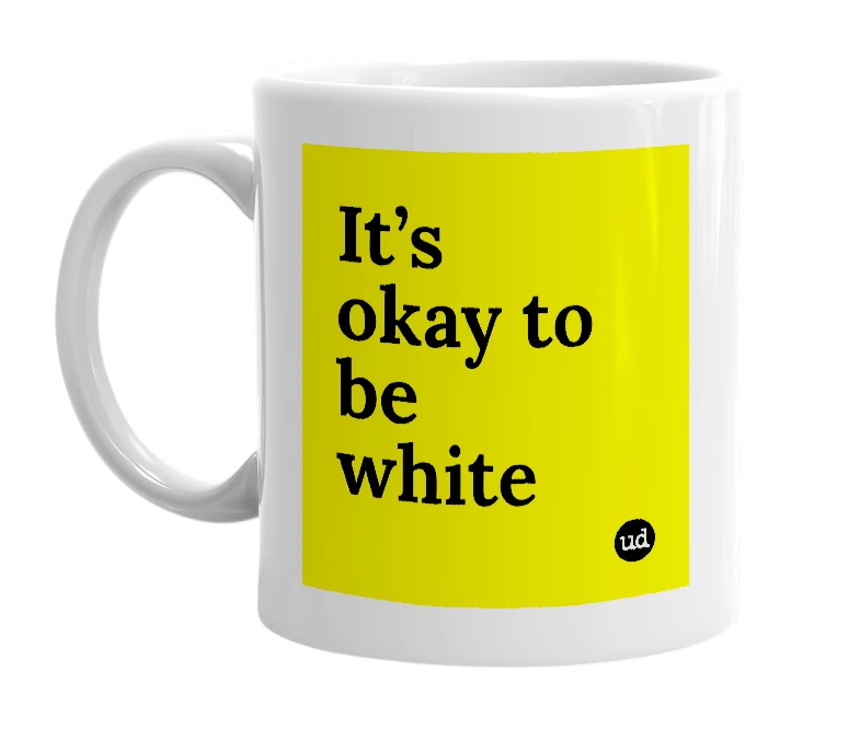 White mug with 'It’s okay to be white' in bold black letters