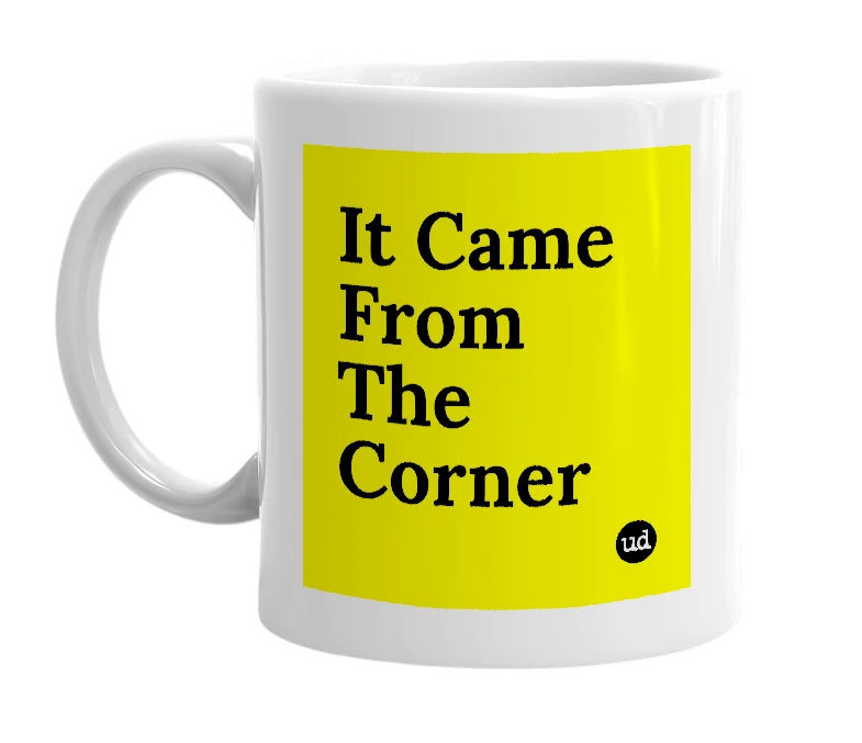 White mug with 'It Came From The Corner' in bold black letters