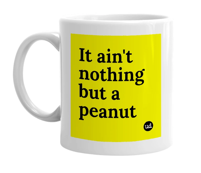 White mug with 'It ain't nothing but a peanut' in bold black letters