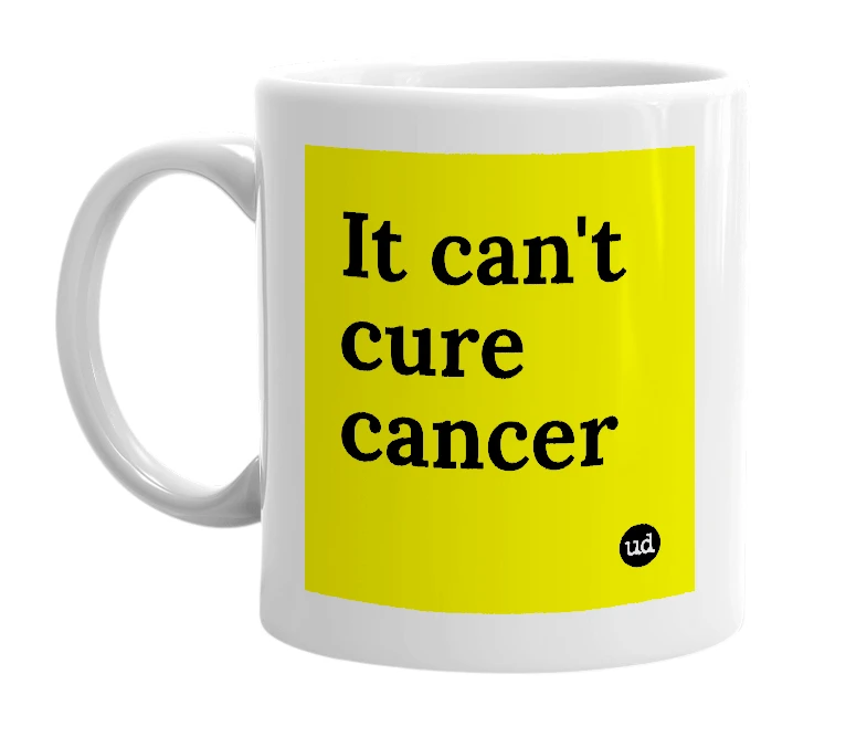 White mug with 'It can't cure cancer' in bold black letters