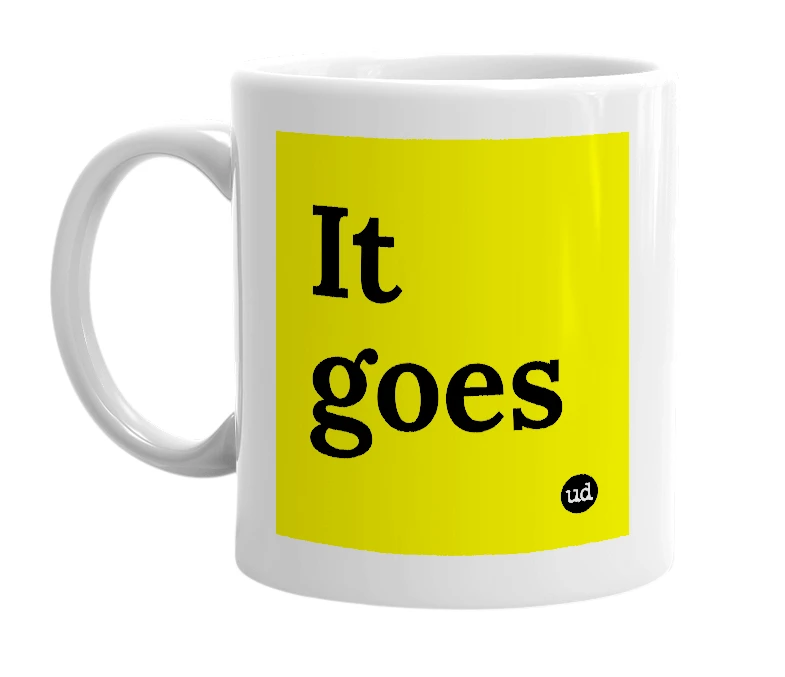 White mug with 'It goes' in bold black letters