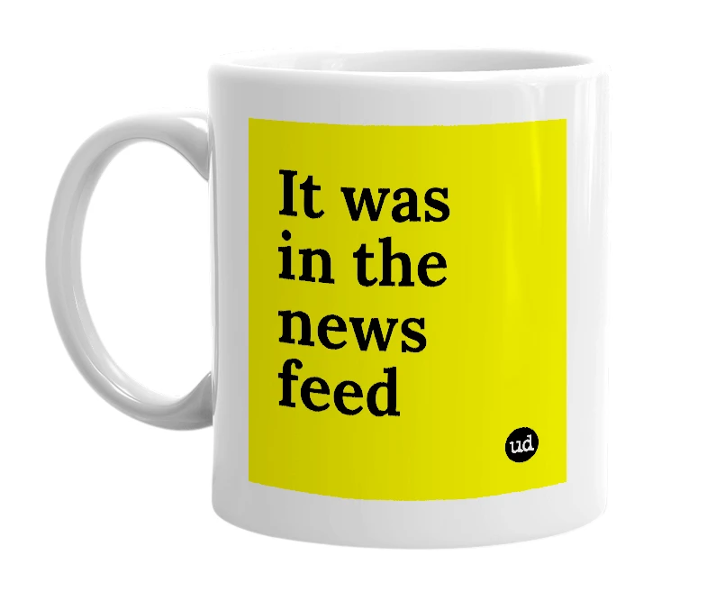 White mug with 'It was in the news feed' in bold black letters