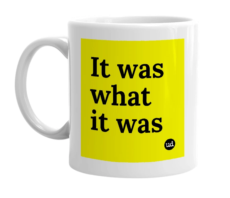 White mug with 'It was what it was' in bold black letters