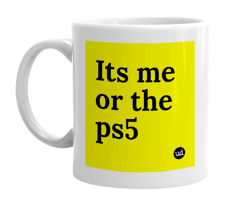 White mug with 'Its me or the ps5' in bold black letters