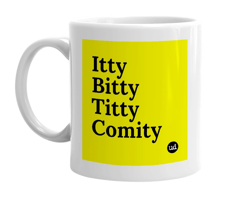 White mug with 'Itty Bitty Titty Comity' in bold black letters