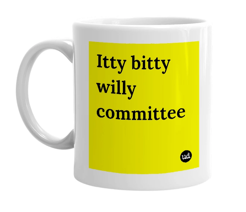 White mug with 'Itty bitty willy committee' in bold black letters