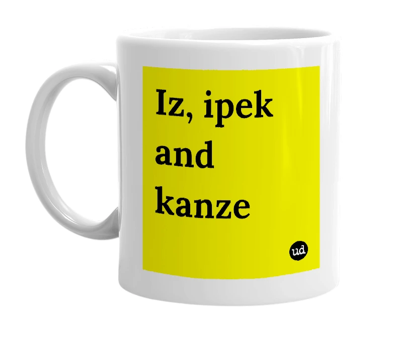 White mug with 'Iz, ipek and kanze' in bold black letters