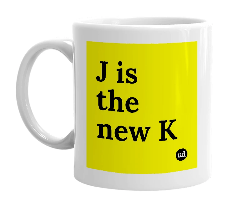 White mug with 'J is the new K' in bold black letters