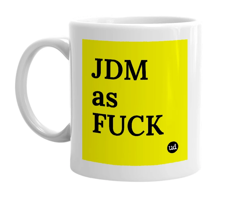 White mug with 'JDM as FUCK' in bold black letters