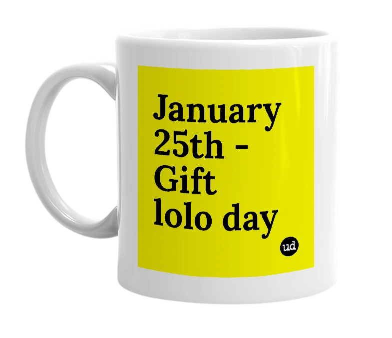 White mug with 'January 25th - Gift lolo day' in bold black letters