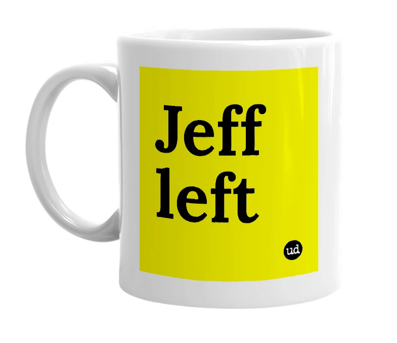 White mug with 'Jeff left' in bold black letters