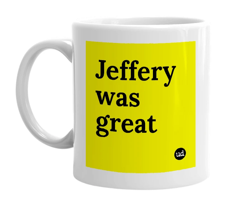 White mug with 'Jeffery was great' in bold black letters