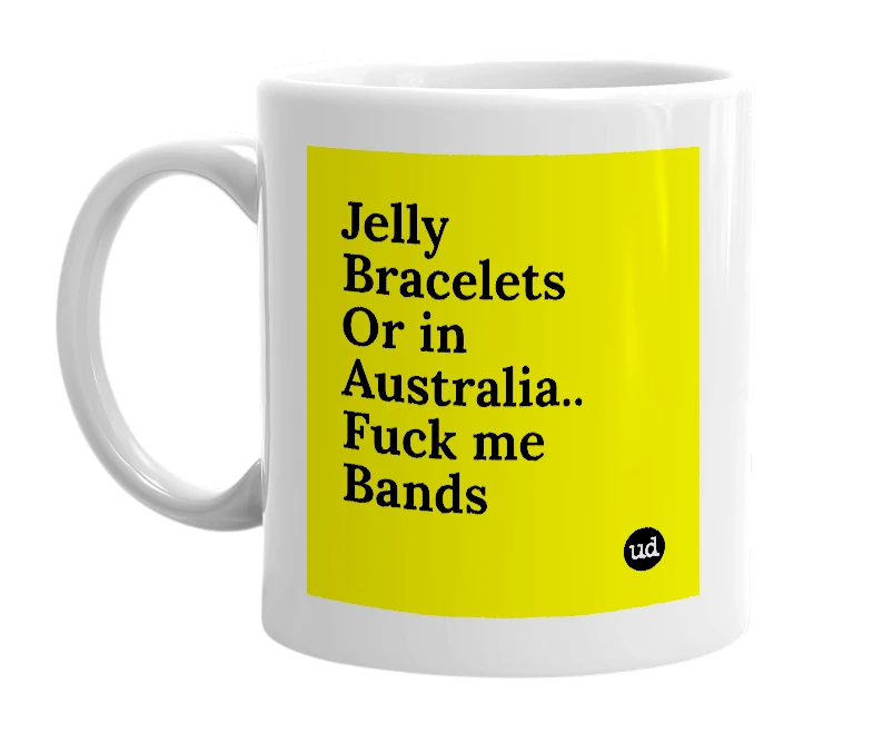 White mug with 'Jelly Bracelets Or in Australia.. Fuck me Bands' in bold black letters
