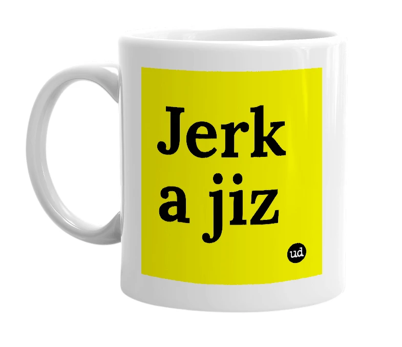 White mug with 'Jerk a jiz' in bold black letters