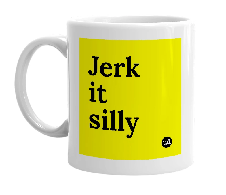 White mug with 'Jerk it silly' in bold black letters