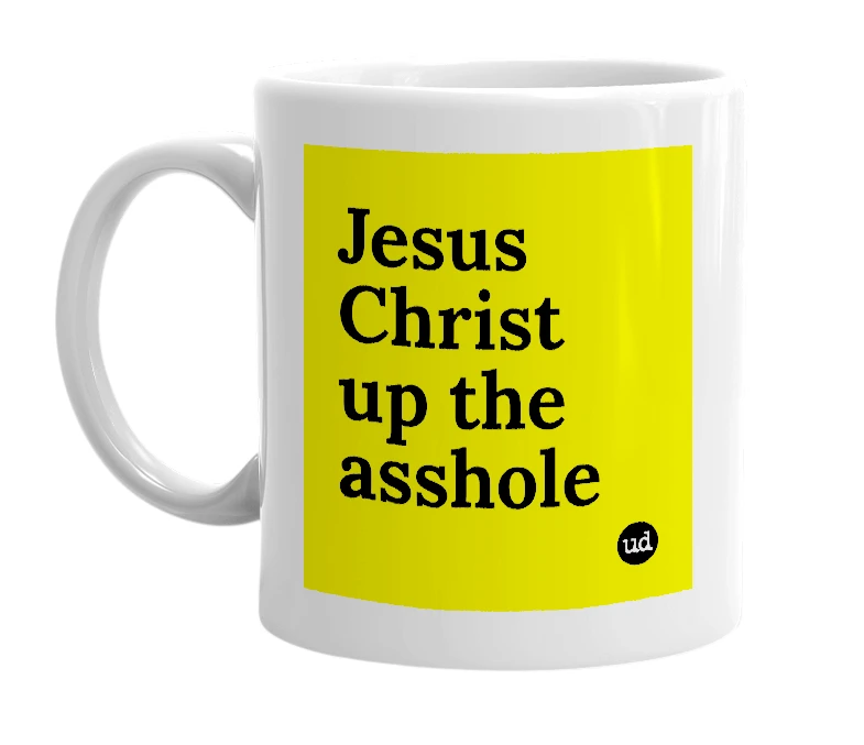 White mug with 'Jesus Christ up the asshole' in bold black letters