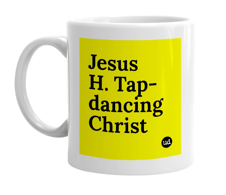 White mug with 'Jesus H. Tap-dancing Christ' in bold black letters