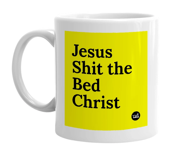 White mug with 'Jesus Shit the Bed Christ' in bold black letters