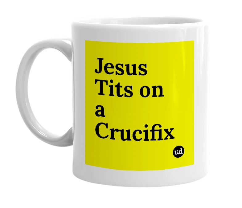 White mug with 'Jesus Tits on a Crucifix' in bold black letters