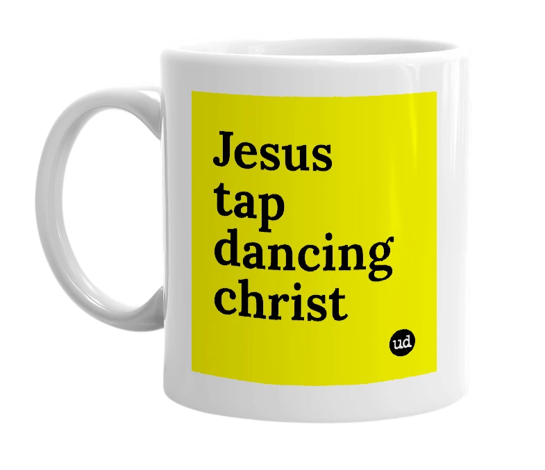 White mug with 'Jesus tap dancing christ' in bold black letters