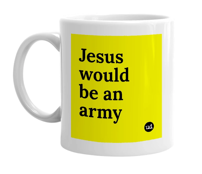 White mug with 'Jesus would be an army' in bold black letters