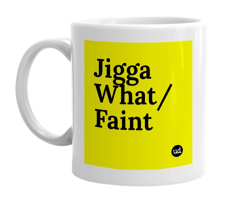 White mug with 'Jigga What/Faint' in bold black letters