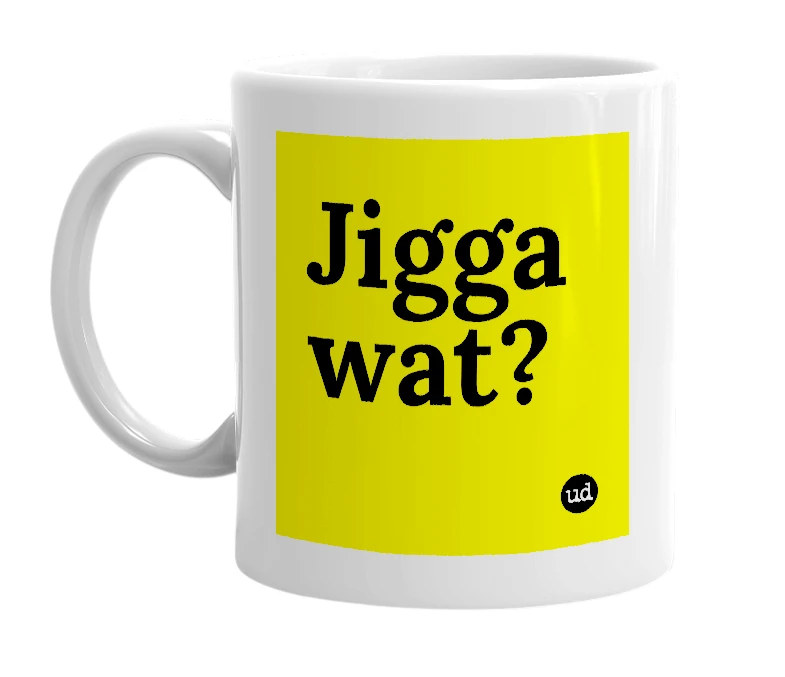 White mug with 'Jigga wat?' in bold black letters