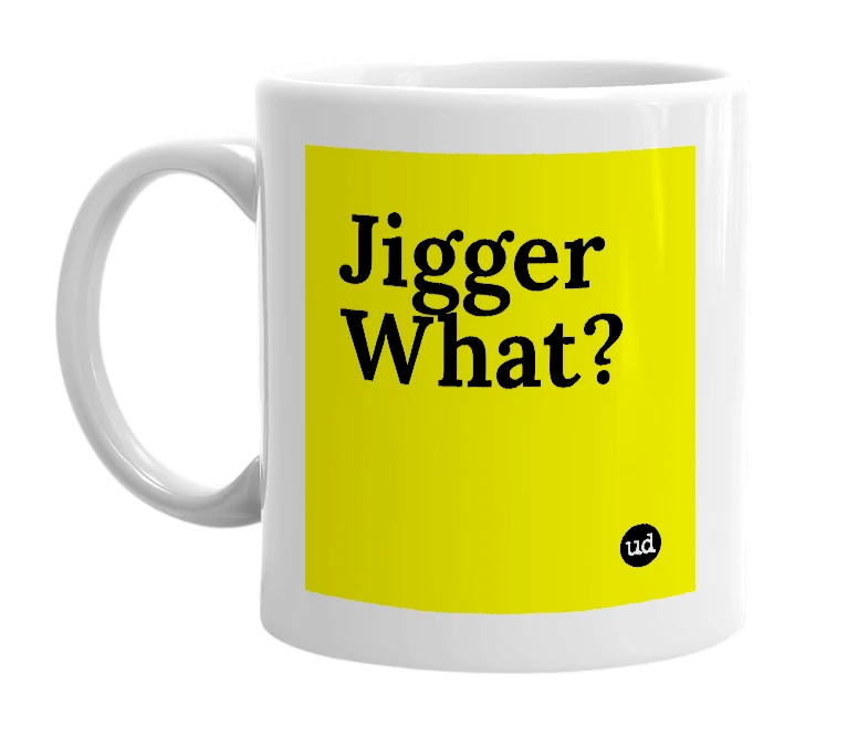 White mug with 'Jigger What?' in bold black letters