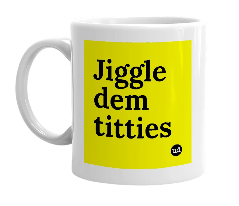 White mug with 'Jiggle dem titties' in bold black letters