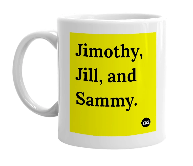 White mug with 'Jimothy, Jill, and Sammy.' in bold black letters