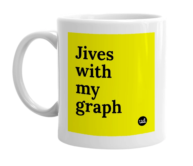 White mug with 'Jives with my graph' in bold black letters