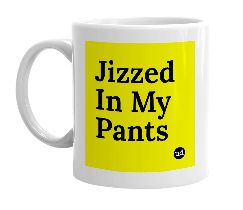 White mug with 'Jizzed In My Pants' in bold black letters