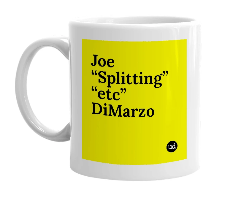White mug with 'Joe “Splitting” “etc” DiMarzo' in bold black letters
