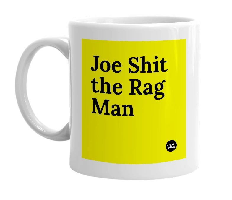 White mug with 'Joe Shit the Rag Man' in bold black letters