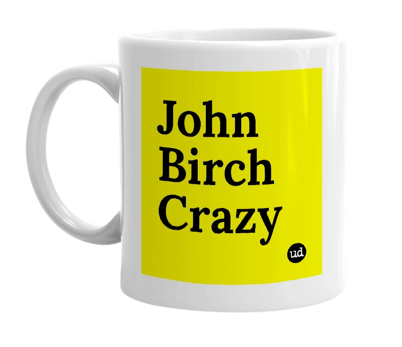 White mug with 'John Birch Crazy' in bold black letters
