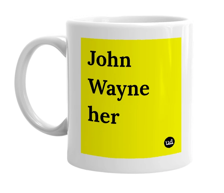 White mug with 'John Wayne her' in bold black letters