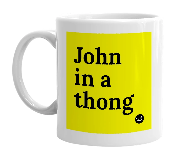 White mug with 'John in a thong' in bold black letters