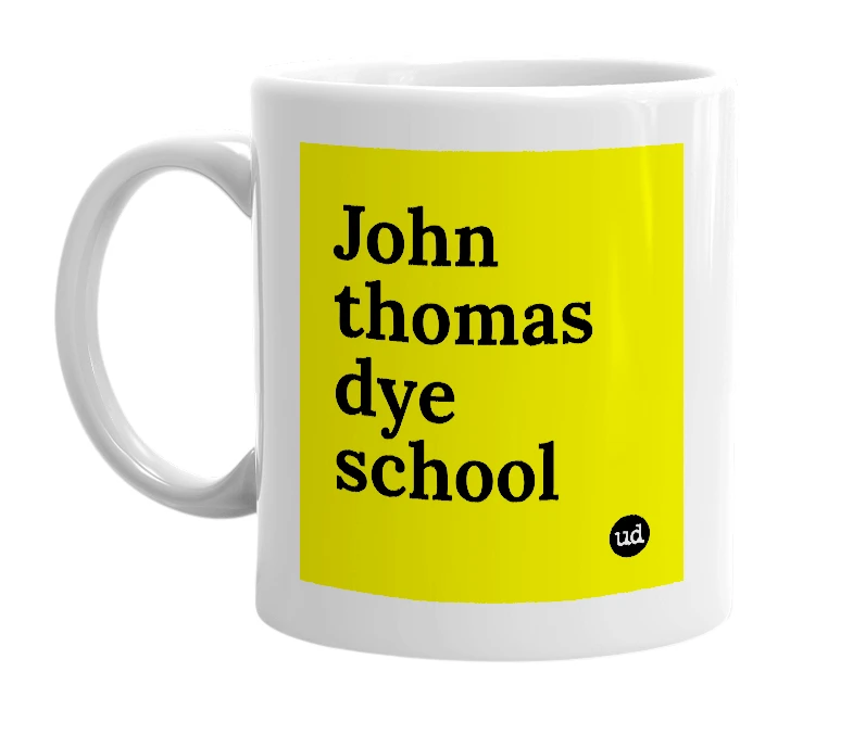 White mug with 'John thomas dye school' in bold black letters