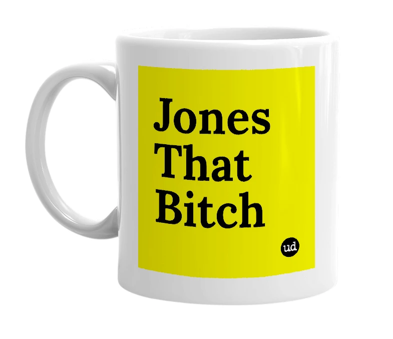 White mug with 'Jones That Bitch' in bold black letters