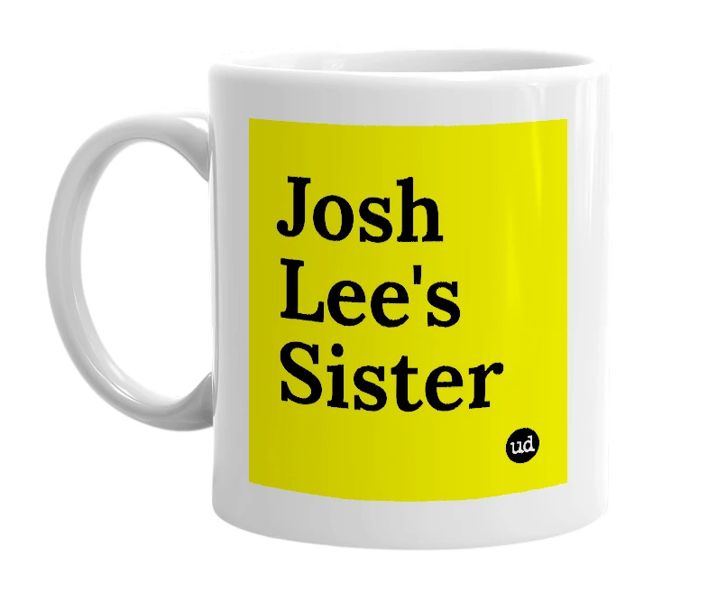 White mug with 'Josh Lee's Sister' in bold black letters