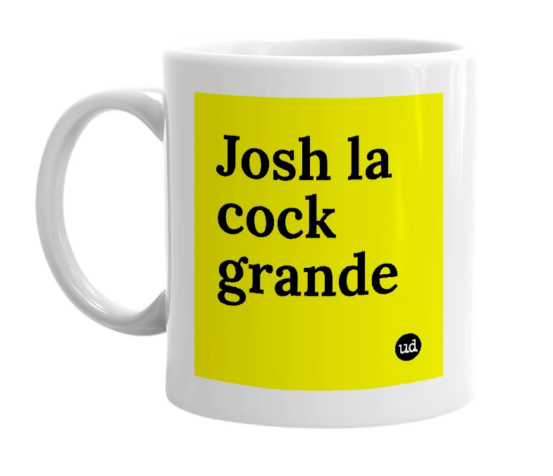 White mug with 'Josh la cock grande' in bold black letters