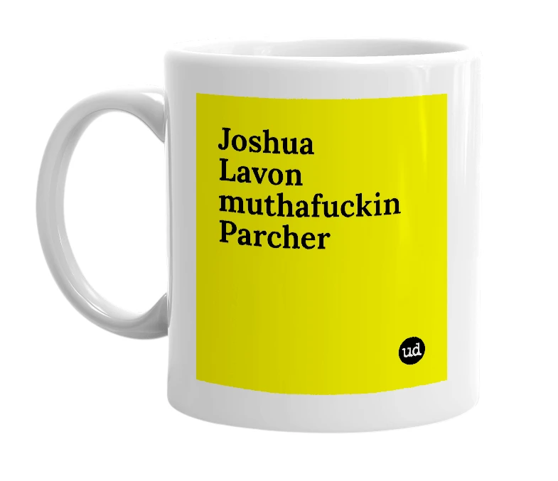 White mug with 'Joshua Lavon muthafuckin Parcher' in bold black letters