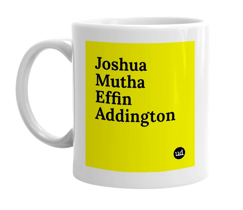 White mug with 'Joshua Mutha Effin Addington' in bold black letters