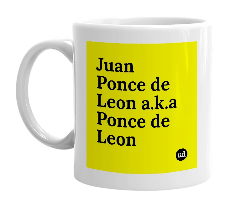 White mug with 'Juan Ponce de Leon a.k.a Ponce de Leon' in bold black letters