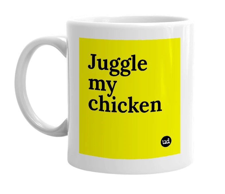 White mug with 'Juggle my chicken' in bold black letters