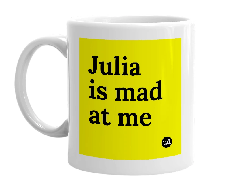 White mug with 'Julia is mad at me' in bold black letters
