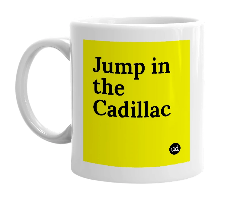 White mug with 'Jump in the Cadillac' in bold black letters